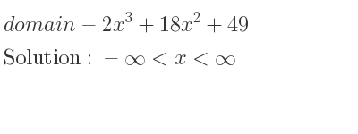 The domain of-2x^3+18x^2+49 is -infinity <x<infinity